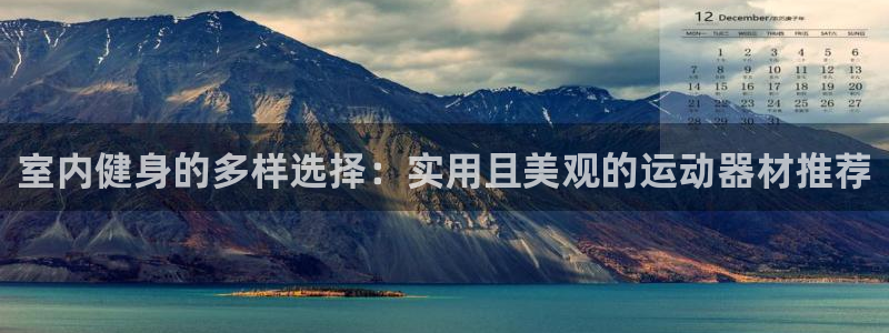 凯捷体育招商电话号码是多少：室内健身的多样选择：实用