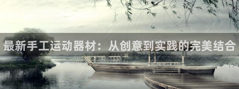 凯捷体育招商电话是多少：最新手工运动器材：从创意到实
