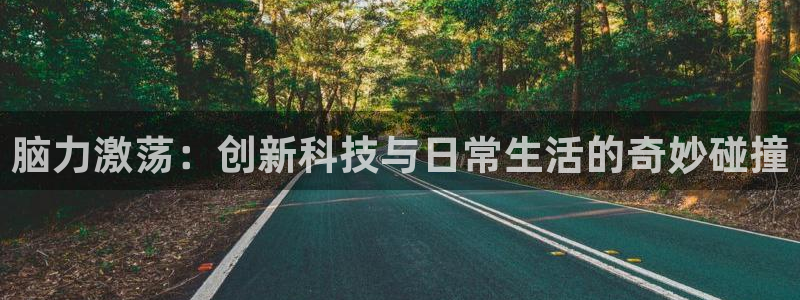 凯捷体育娱乐下载：脑力激荡：创新科技与日常生活的奇妙碰撞