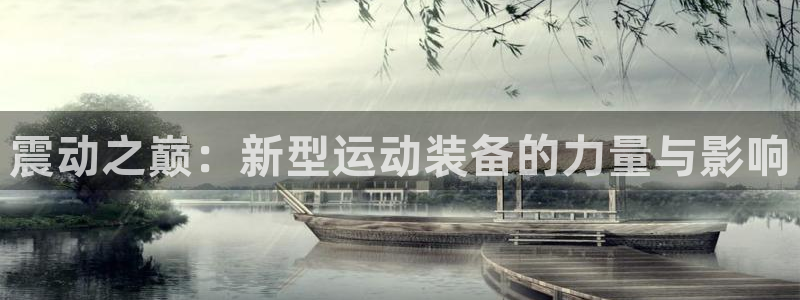 凯捷体育官方：震动之巅：新型运动装备的力量与影响
