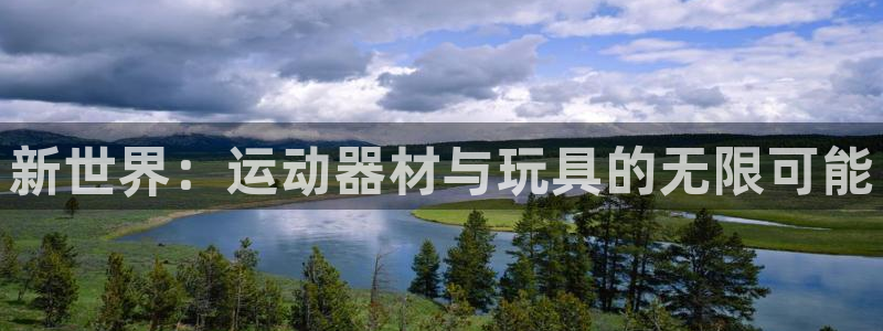 凯捷体育娱乐平台：新世界：运动器材与玩具的无限可能