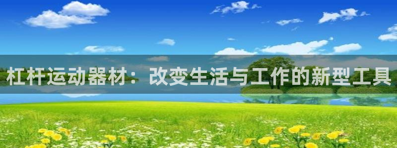 凯捷体育娱乐：杠杆运动器材：改变生活与工作的新型工具
