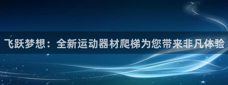 凯捷体育平台APP：飞跃梦想：全新运动器材爬梯为您带