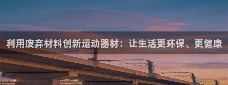 凯捷体育官方：利用废弃材料创新运动器材：让生活更环保
