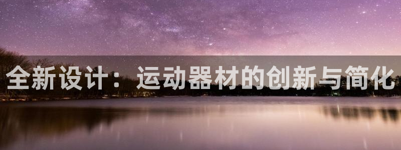 意昂集团官网：全新设计：运动器材的创新与简化