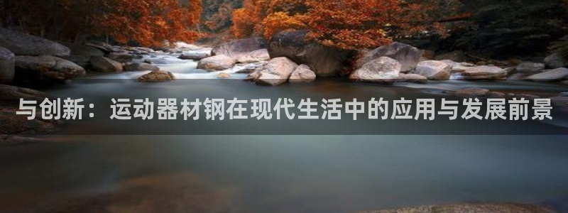 凯捷体育招商电话是多少号码：与创新：运动器材钢在现代生活中的