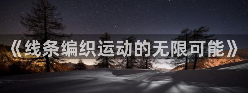 凯捷体育招商电话号码查询：《线条编织运动的无限可能》
