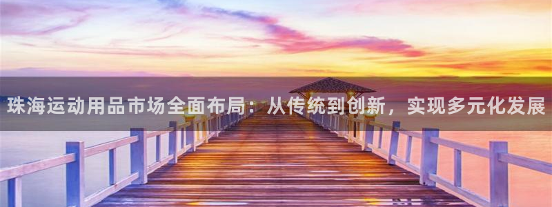 凯捷体育集团官网首页网址：珠海运动用品市场全面布局：