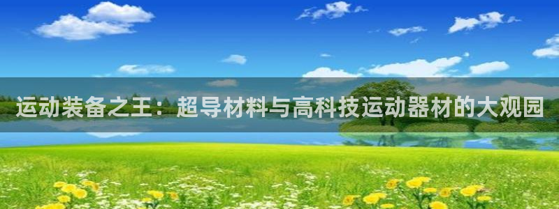 凯捷体育招商电话地址查询:运动装备之王:超导材料与高科技运动