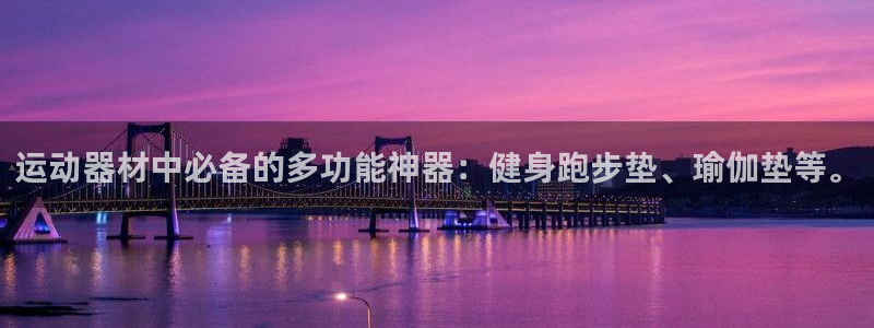 凯捷体育官方客服电话：运动器材中必备的多功能神器：健