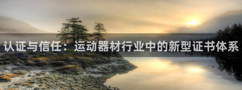 凯捷体育是干嘛的公司:认证与信任:运动器材行业中的新型证书体