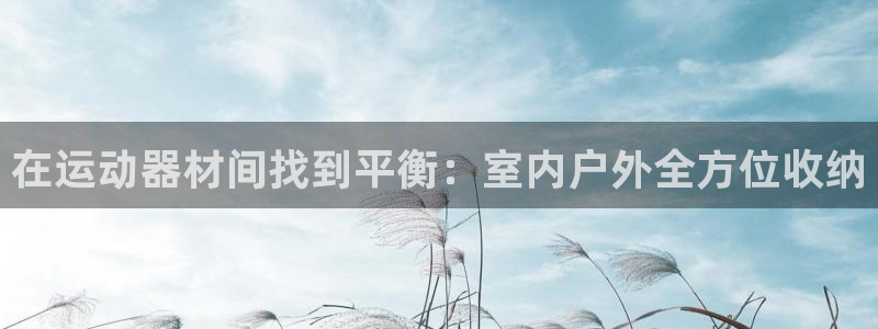 凯捷体育招商：在运动器材间找到平衡：室内户外全方位收纳