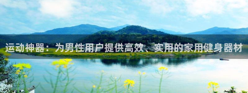 凯捷体育联系电话：运动神器：为男性用户提供高效、实用的家用健